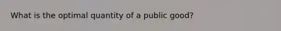 What is the optimal quantity of a public good?