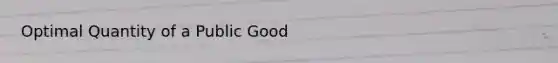 Optimal Quantity of a Public Good