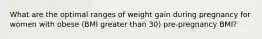 What are the optimal ranges of weight gain during pregnancy for women with obese (BMI greater than 30) pre-pregnancy BMI?