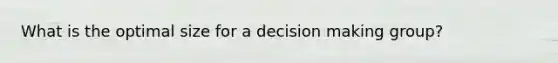 What is the optimal size for a decision making group?