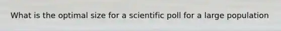 What is the optimal size for a scientific poll for a large population