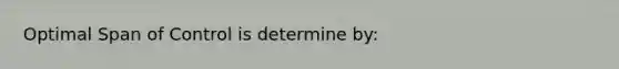 Optimal Span of Control is determine by: