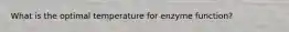 What is the optimal temperature for enzyme function?