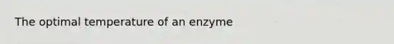 The optimal temperature of an enzyme