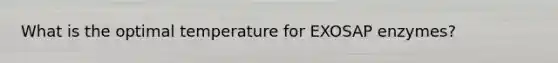 What is the optimal temperature for EXOSAP enzymes?