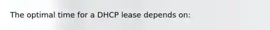 The optimal time for a DHCP lease depends on: