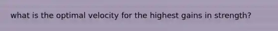 what is the optimal velocity for the highest gains in strength?
