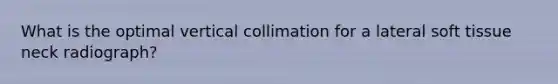 What is the optimal vertical collimation for a lateral soft tissue neck radiograph?