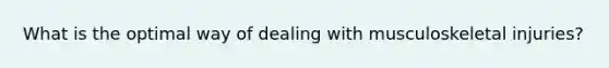 What is the optimal way of dealing with musculoskeletal​ injuries?