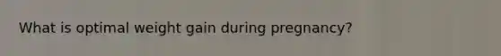 What is optimal weight gain during pregnancy?