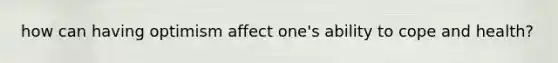 how can having optimism affect one's ability to cope and health?