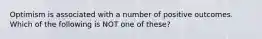 Optimism is associated with a number of positive outcomes. Which of the following is NOT one of these?