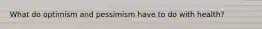 What do optimism and pessimism have to do with health?