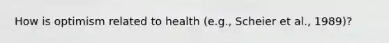 How is optimism related to health (e.g., Scheier et al., 1989)?