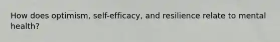 How does optimism, self-efficacy, and resilience relate to mental health?