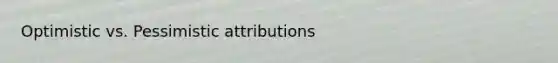 Optimistic vs. Pessimistic attributions