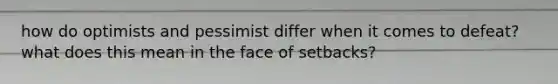 how do optimists and pessimist differ when it comes to defeat? what does this mean in the face of setbacks?