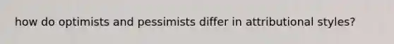 how do optimists and pessimists differ in attributional styles?