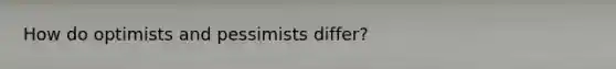 How do optimists and pessimists differ?