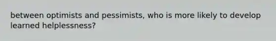 between optimists and pessimists, who is more likely to develop learned helplessness?