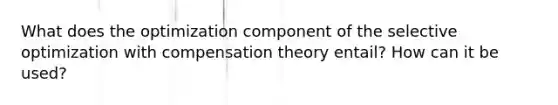 What does the optimization component of the selective optimization with compensation theory entail? How can it be used?