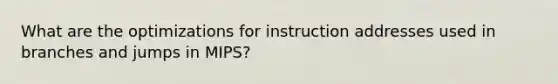 What are the optimizations for instruction addresses used in branches and jumps in MIPS?