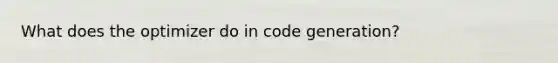 What does the optimizer do in code generation?