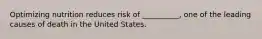 Optimizing nutrition reduces risk of __________, one of the leading causes of death in the United States.