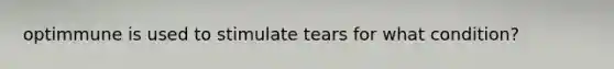 optimmune is used to stimulate tears for what condition?