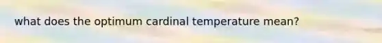 what does the optimum cardinal temperature mean?