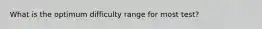 What is the optimum difficulty range for most test?