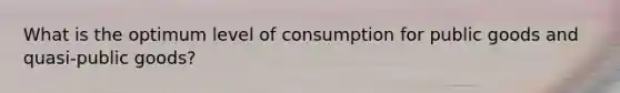 What is the optimum level of consumption for public goods and quasi-public goods?