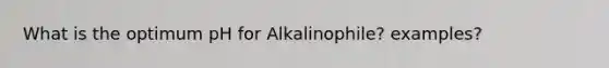 What is the optimum pH for Alkalinophile? examples?