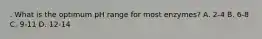 . What is the optimum pH range for most enzymes? A. 2-4 B. 6-8 C. 9-11 D. 12-14