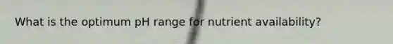 What is the optimum pH range for nutrient availability?