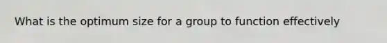 What is the optimum size for a group to function effectively