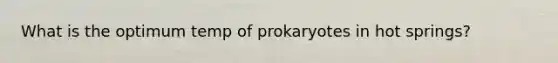 What is the optimum temp of prokaryotes in hot springs?