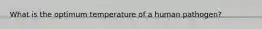 What is the optimum temperature of a human pathogen?
