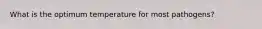 What is the optimum temperature for most pathogens?