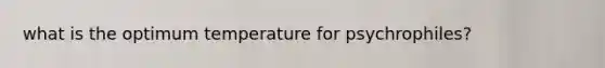 what is the optimum temperature for psychrophiles?