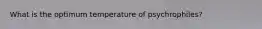 What is the optimum temperature of psychrophiles?