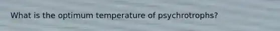 What is the optimum temperature of psychrotrophs?