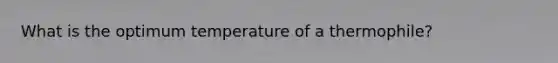 What is the optimum temperature of a thermophile?