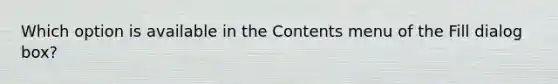 Which option is available in the Contents menu of the Fill dialog box?