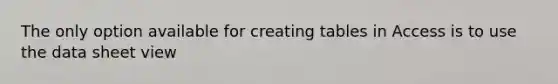 The only option available for creating tables in Access is to use the data sheet view