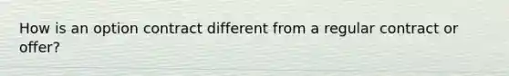 How is an option contract different from a regular contract or offer?