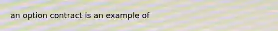 an option contract is an example of