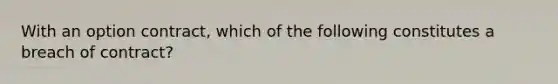 With an option contract, which of the following constitutes a breach of contract?