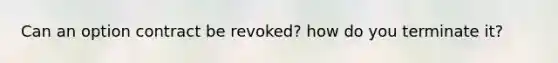 Can an option contract be revoked? how do you terminate it?