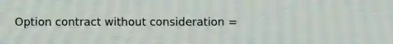 Option contract without consideration =